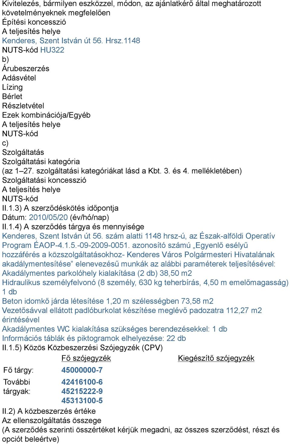 szolgáltatási kategóriákat lásd a Kbt. 3. és 4. mellékletében) Szolgáltatási koncesszió A teljesítés helye NUTS-kód II.1.3) A szerződéskötés időpontja Dátum: 2010/05/20 (év/hó/nap) II.1.4) A szerződés tárgya és mennyisége Kenderes, Szent István út 56.