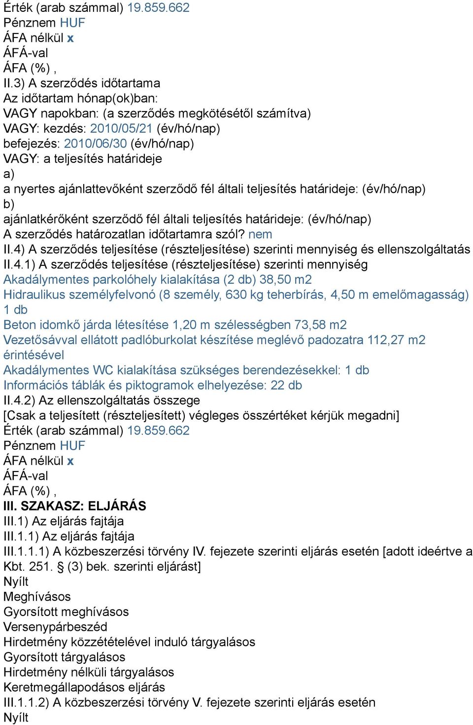 határideje a) a nyertes ajánlattevőként szerződő fél általi teljesítés határideje: (év/hó/nap) b) ajánlatkérőként szerződő fél általi teljesítés határideje: (év/hó/nap) A szerződés határozatlan