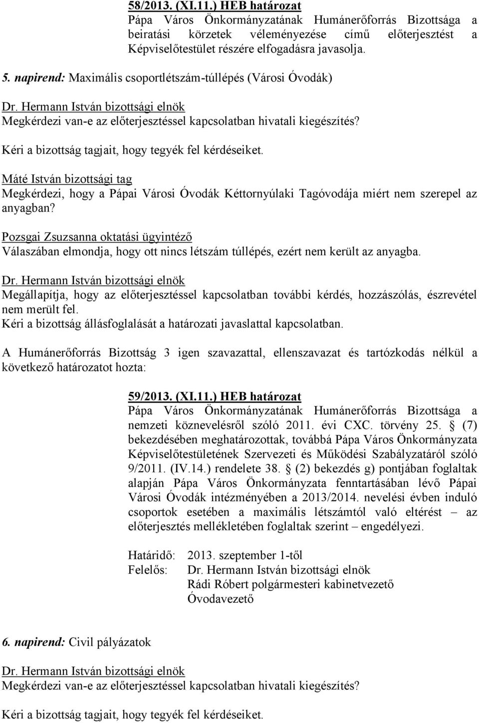 Pozsgai Zsuzsanna oktatási ügyintéző Válaszában elmondja, hogy ott nincs létszám túllépés, ezért nem került az anyagba. 59/2013. (XI.11.