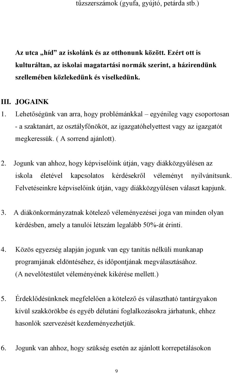 Lehetőségünk van arra, hogy problémánkkal egyénileg vagy csoportosan - a szaktanárt, az osztályfőnököt, az igazgatóhelyettest vagy az igazgatót megkeressük. ( A sorrend ajánlott). 2.