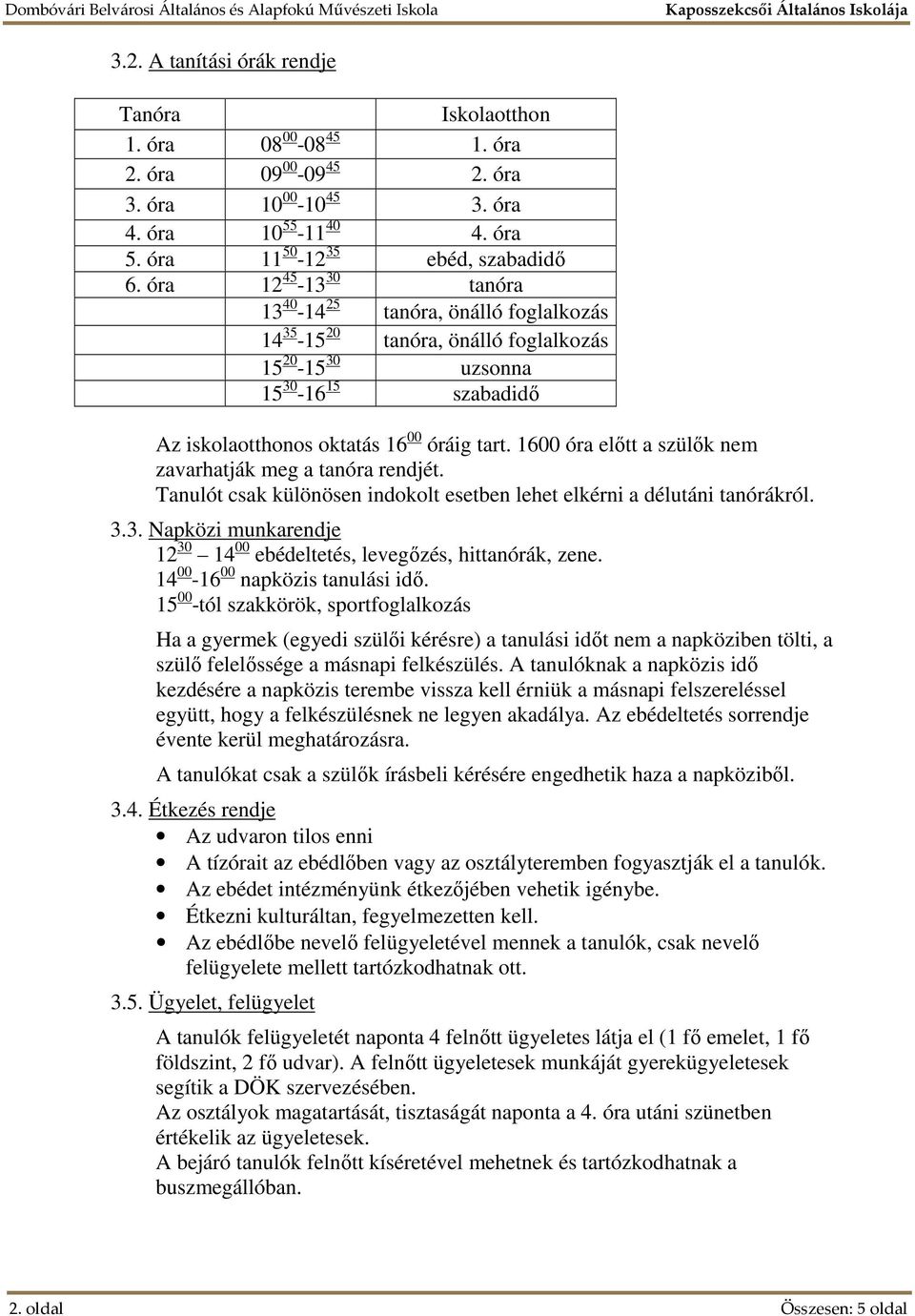 1600 óra előtt a szülők nem zavarhatják meg a tanóra rendjét. Tanulót csak különösen indokolt esetben lehet elkérni a délutáni tanórákról. 3.