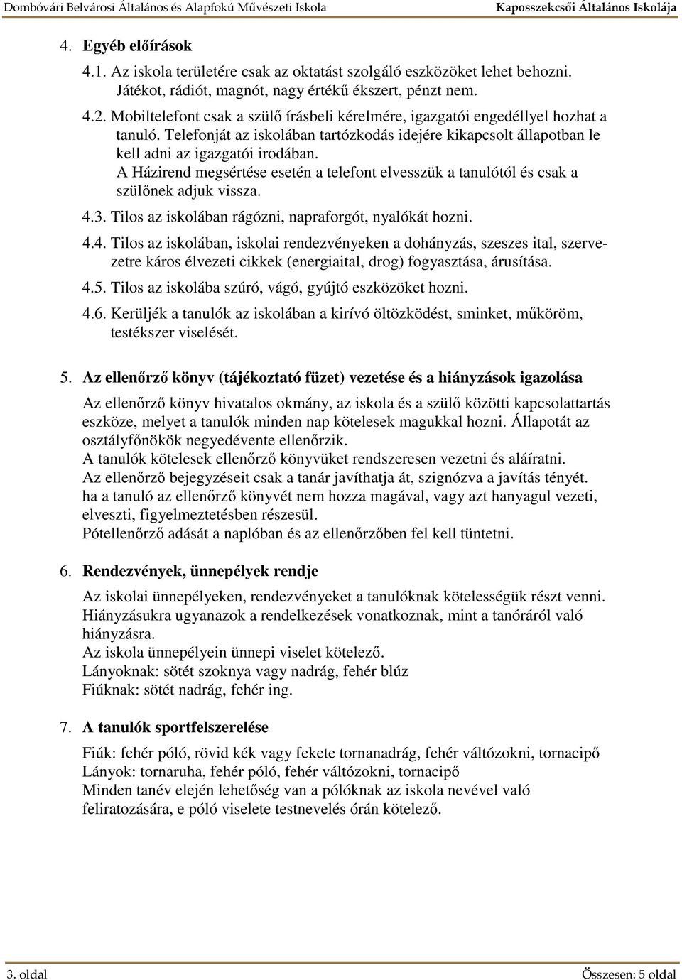 A Házirend megsértése esetén a telefont elvesszük a tanulótól és csak a szülőnek adjuk vissza. 4.