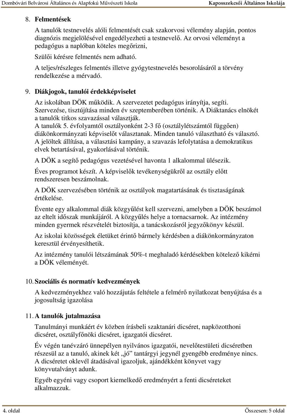 9. Diákjogok, tanulói érdekképviselet Az iskolában DÖK működik. A szervezetet pedagógus irányítja, segíti. Szervezése, tisztújítása minden év szeptemberében történik.