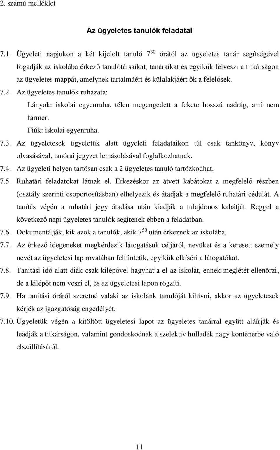 amelynek tartalmáért és külalakjáért ők a felelősek. 7.2. Az ügyeletes tanulók ruházata: Lányok: iskolai egyenruha, télen megengedett a fekete hosszú nadrág, ami nem farmer. Fiúk: iskolai egyenruha.