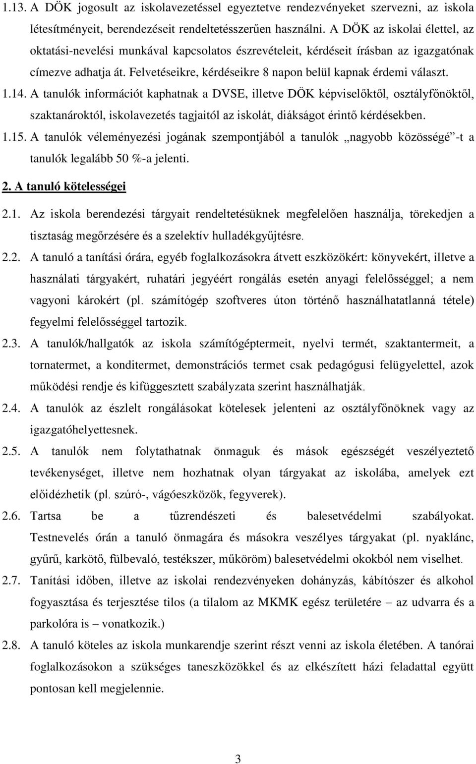 1.14. A tanulók információt kaphatnak a DVSE, illetve DÖK képviselőktől, osztályfőnöktől, szaktanároktól, iskolavezetés tagjaitól az iskolát, diákságot érintő kérdésekben. 1.15.