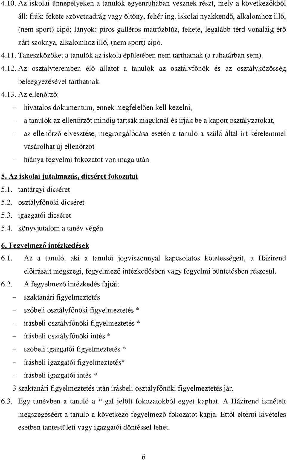 Taneszközöket a tanulók az iskola épületében nem tarthatnak (a ruhatárban sem). 4.12. Az osztályteremben élő állatot a tanulók az osztályfőnök és az osztályközösség beleegyezésével tarthatnak. 4.13.