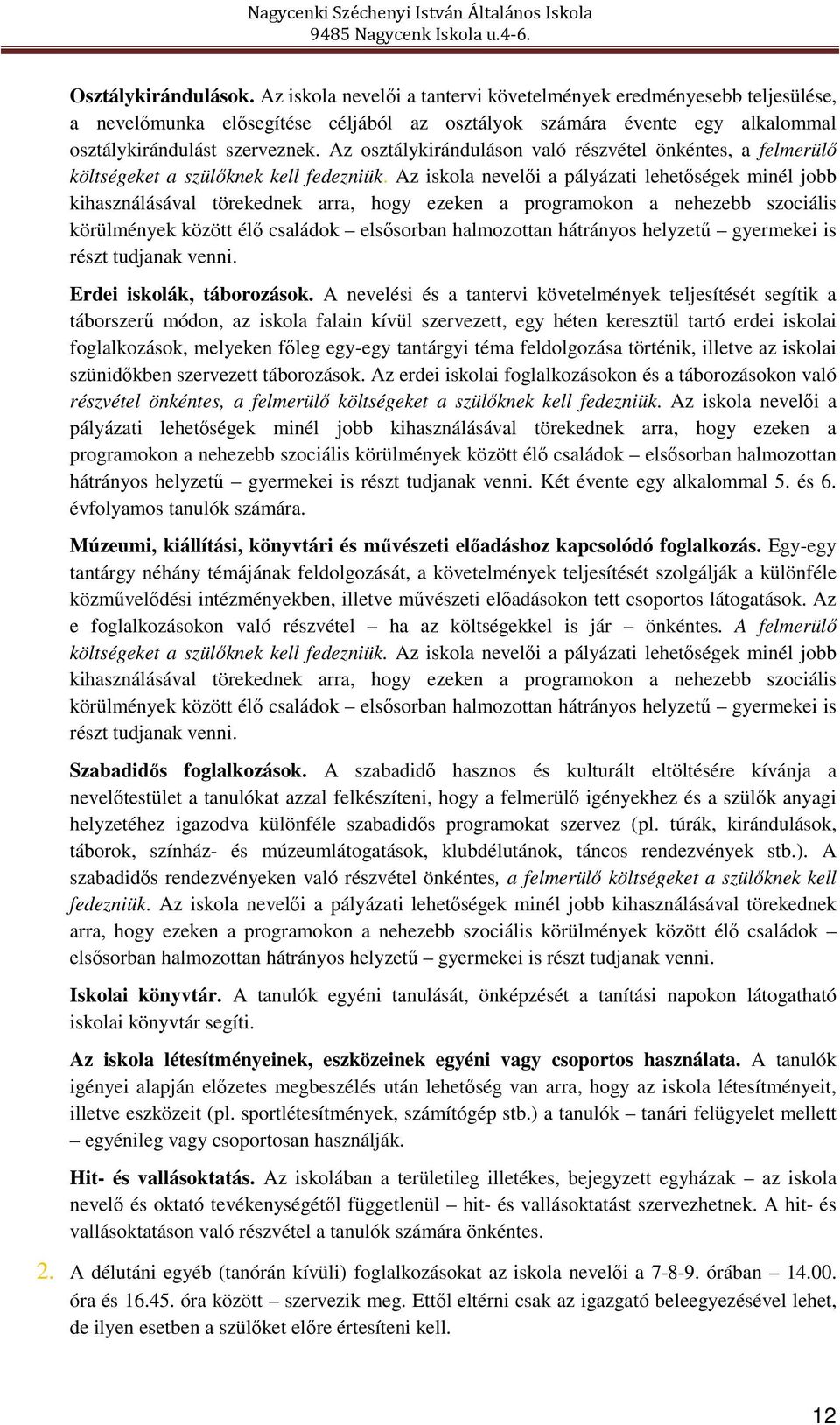 Az iskola nevelői a pályázati lehetőségek minél jobb kihasználásával törekednek arra, hogy ezeken a programokon a nehezebb szociális körülmények között élő családok elsősorban halmozottan hátrányos