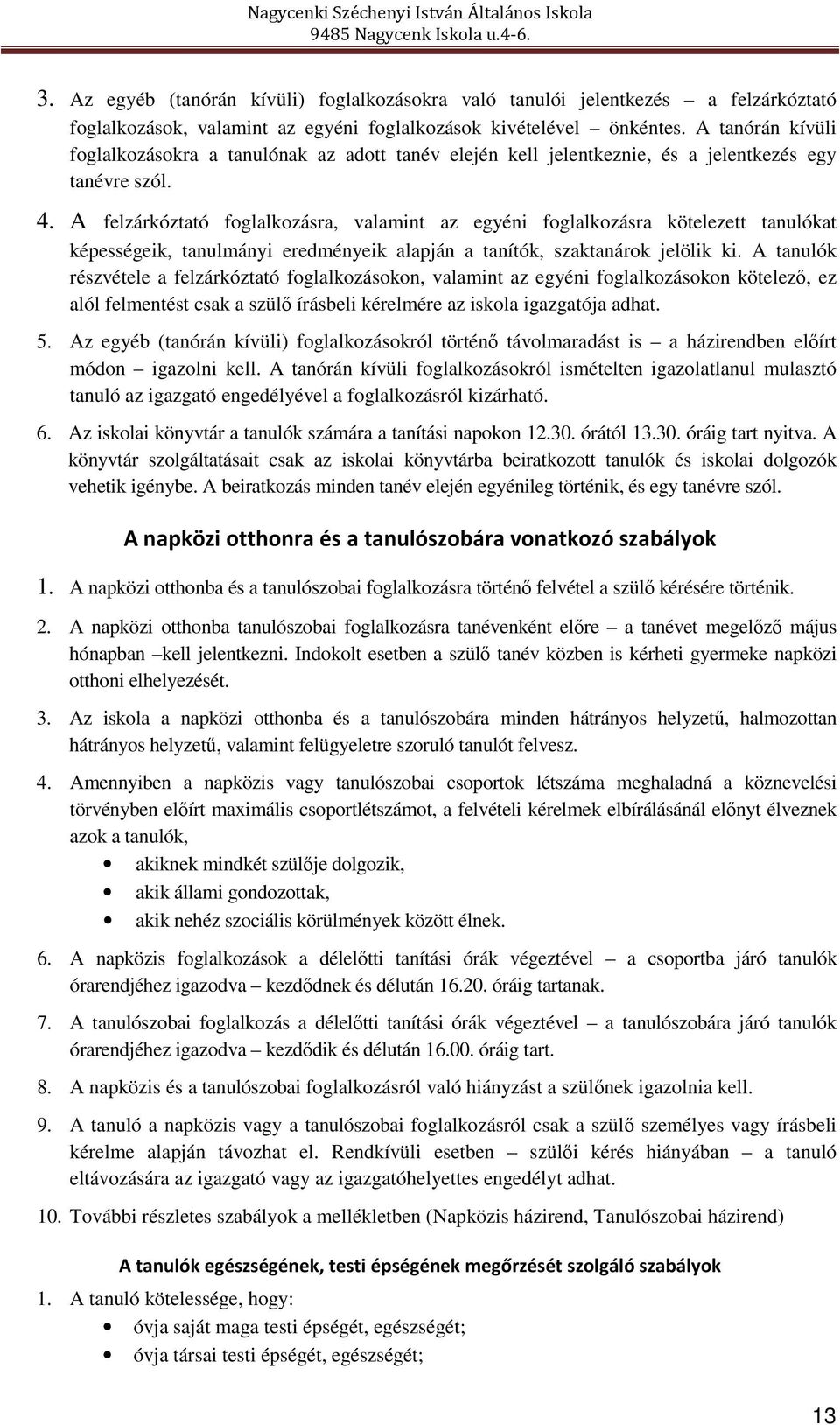 A felzárkóztató foglalkozásra, valamint az egyéni foglalkozásra kötelezett tanulókat képességeik, tanulmányi eredményeik alapján a tanítók, szaktanárok jelölik ki.