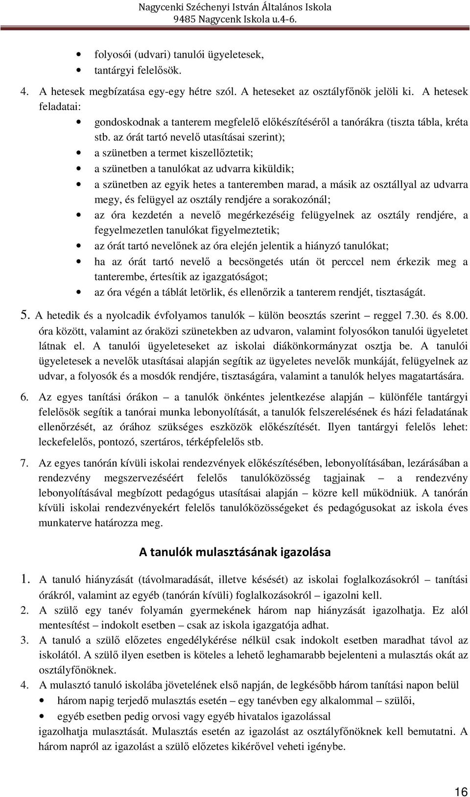 az órát tartó nevelő utasításai szerint); a szünetben a termet kiszellőztetik; a szünetben a tanulókat az udvarra kiküldik; a szünetben az egyik hetes a tanteremben marad, a másik az osztállyal az