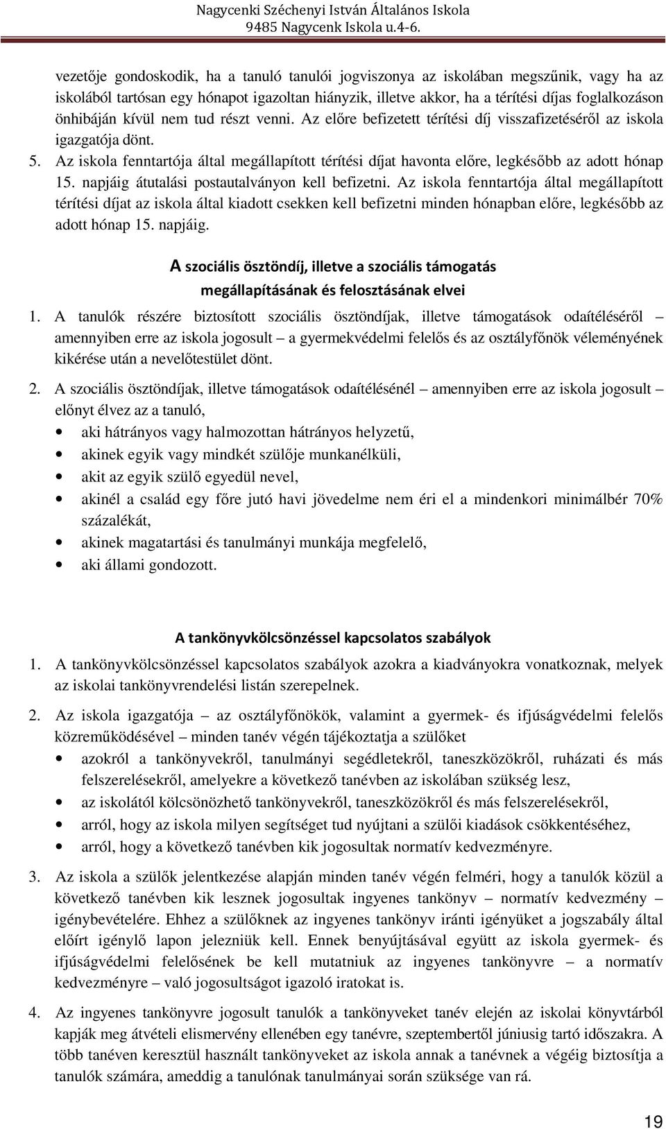 Az iskola fenntartója által megállapított térítési díjat havonta előre, legkésőbb az adott hónap 15. napjáig átutalási postautalványon kell befizetni.