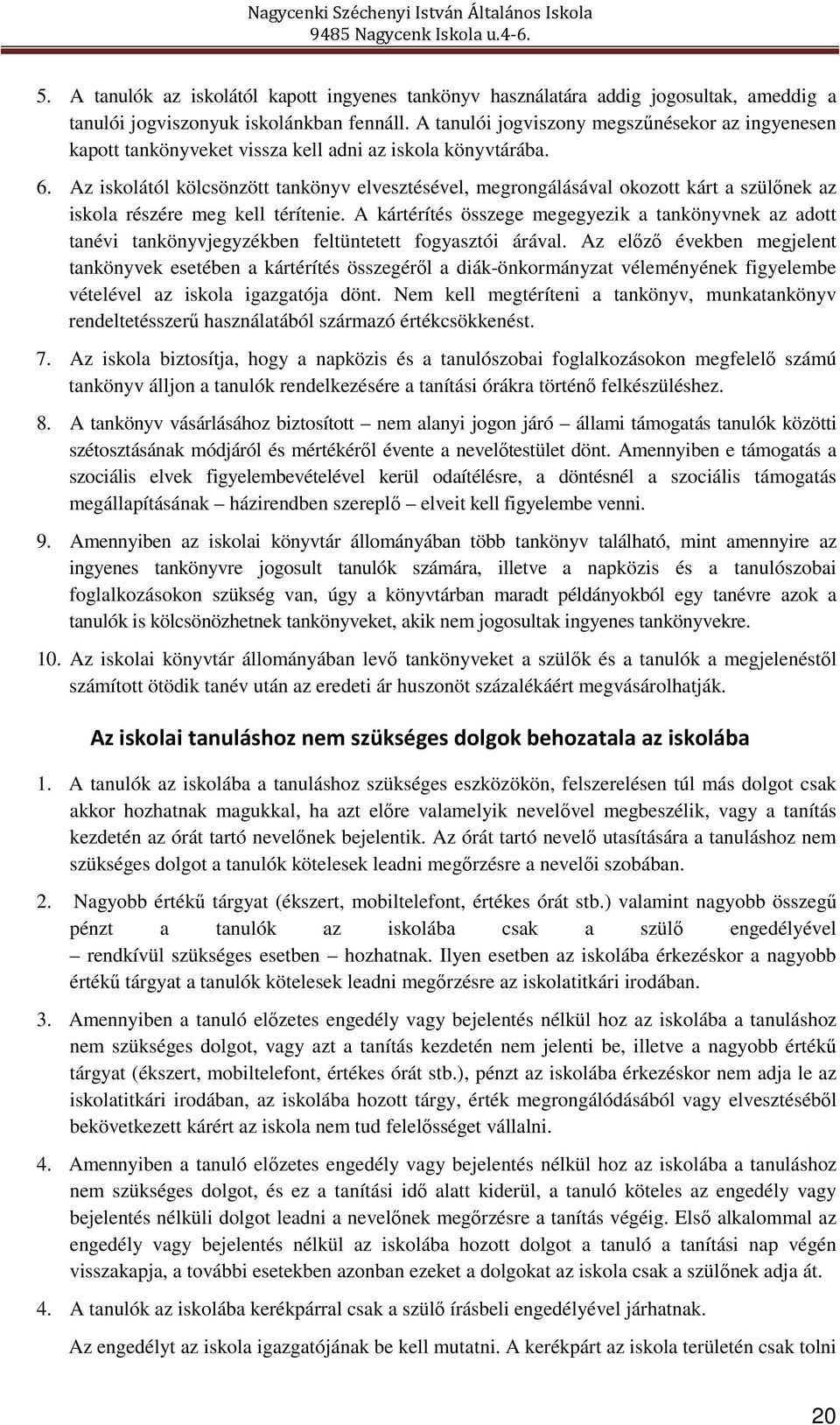 Az iskolától kölcsönzött tankönyv elvesztésével, megrongálásával okozott kárt a szülőnek az iskola részére meg kell térítenie.