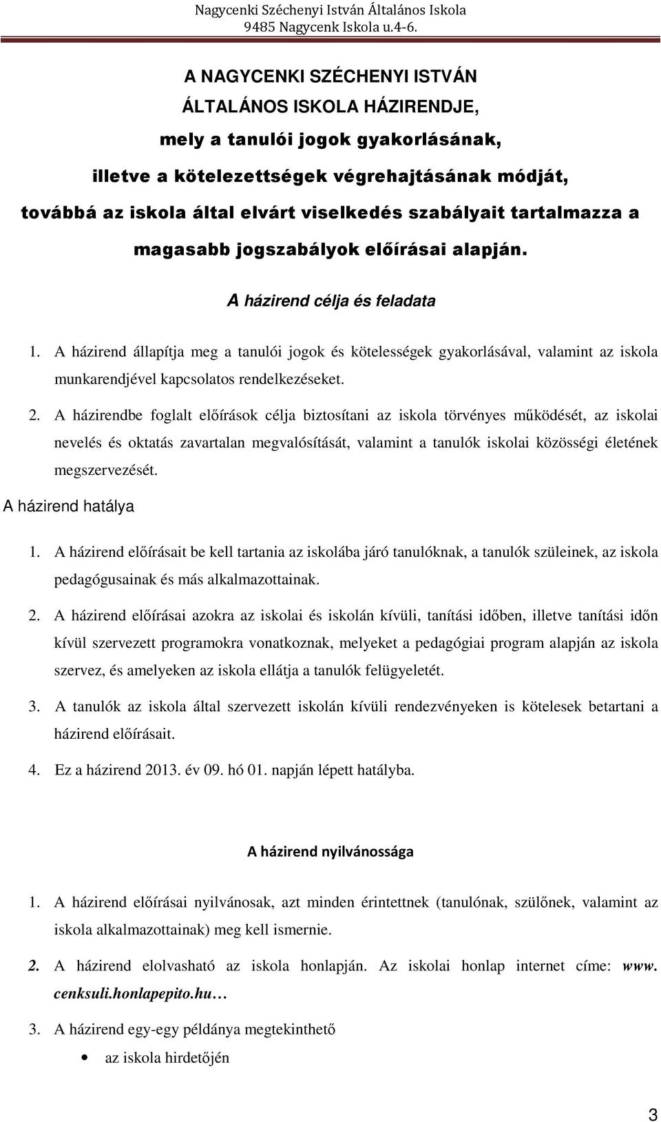 A házirend állapítja meg a tanulói jogok és kötelességek gyakorlásával, valamint az iskola munkarendjével kapcsolatos rendelkezéseket. 2.