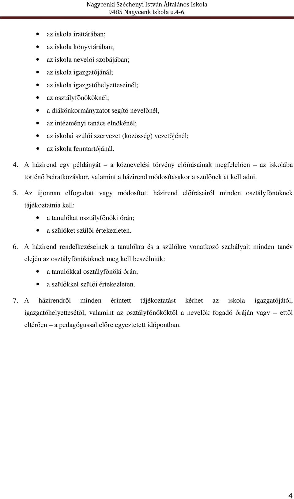 A házirend egy példányát a köznevelési törvény előírásainak megfelelően az iskolába történő beiratkozáskor, valamint a házirend módosításakor a szülőnek át kell adni. 5.