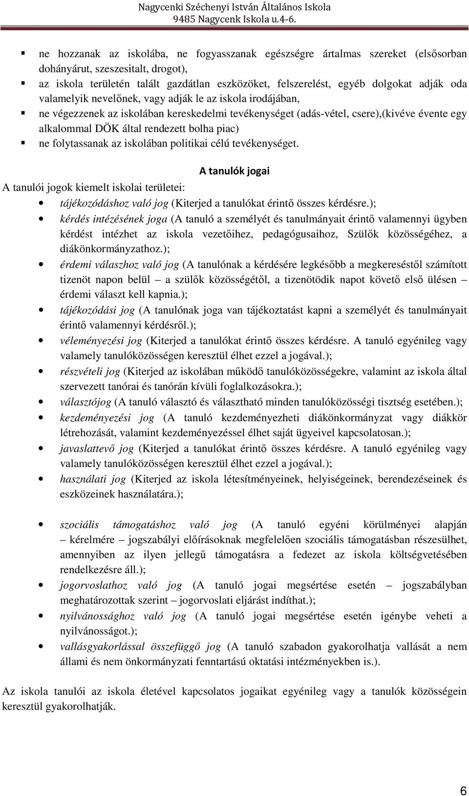 piac) ne folytassanak az iskolában politikai célú tevékenységet. A tanulók jogai A tanulói jogok kiemelt iskolai területei: tájékozódáshoz való jog (Kiterjed a tanulókat érintő összes kérdésre.