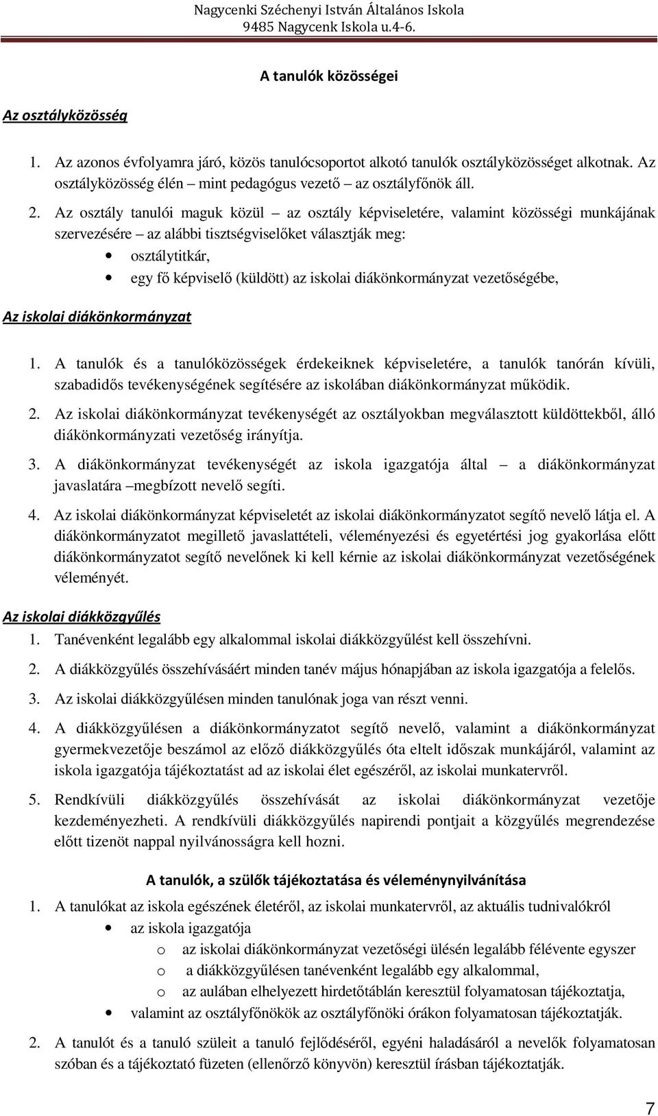 Az osztály tanulói maguk közül az osztály képviseletére, valamint közösségi munkájának szervezésére az alábbi tisztségviselőket választják meg: osztálytitkár, egy fő képviselő (küldött) az iskolai