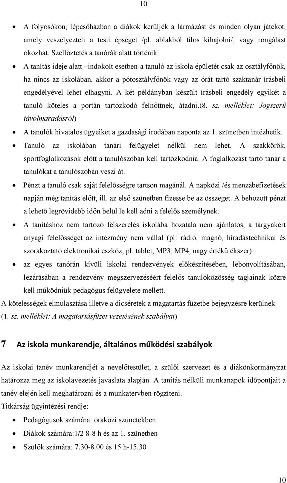 A tanítás ideje alatt indokolt esetben-a tanuló az iskola épületét csak az osztályfőnök, ha nincs az iskolában, akkor a pótosztályfőnök vagy az órát tartó szaktanár írásbeli engedélyével lehet
