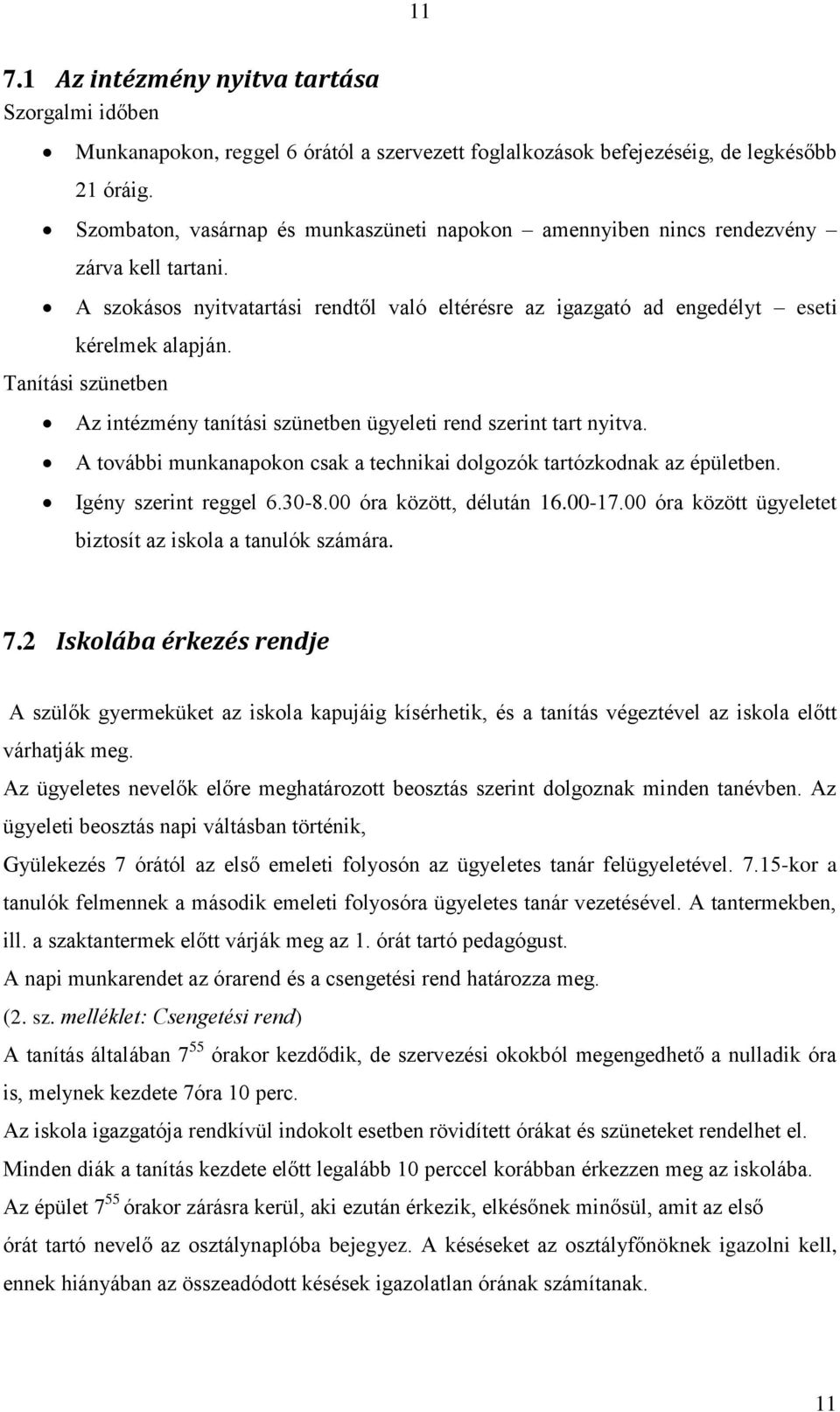 Tanítási szünetben Az intézmény tanítási szünetben ügyeleti rend szerint tart nyitva. A további munkanapokon csak a technikai dolgozók tartózkodnak az épületben. Igény szerint reggel 6.30-8.