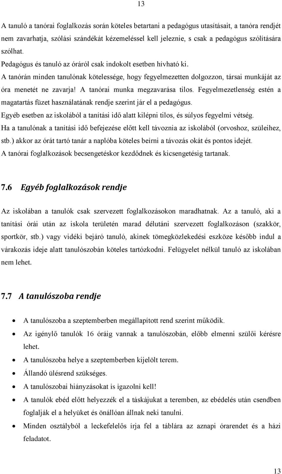 A tanórai munka megzavarása tilos. Fegyelmezetlenség estén a magatartás füzet használatának rendje szerint jár el a pedagógus.