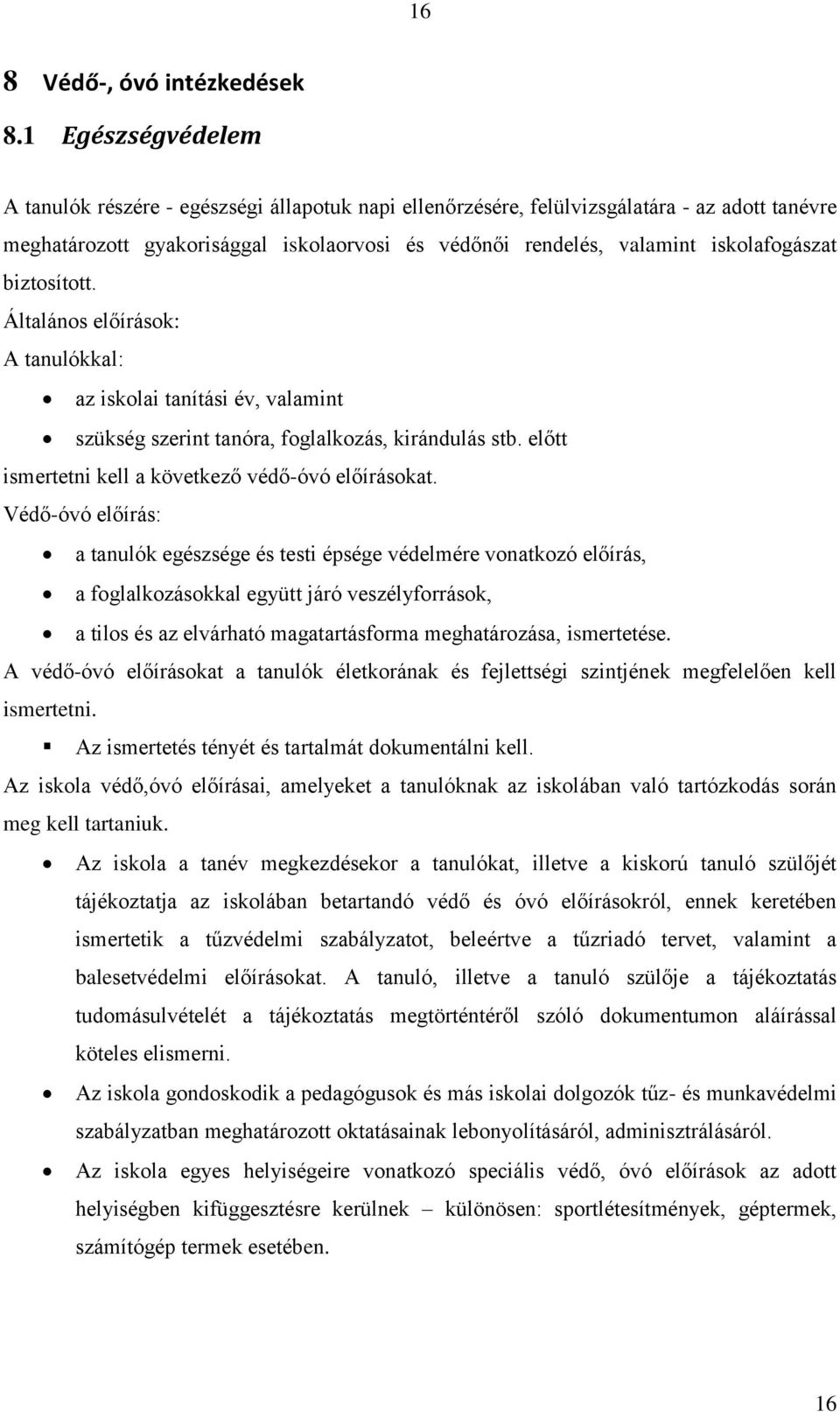 iskolafogászat biztosított. Általános előírások: A tanulókkal: az iskolai tanítási év, valamint szükség szerint tanóra, foglalkozás, kirándulás stb.