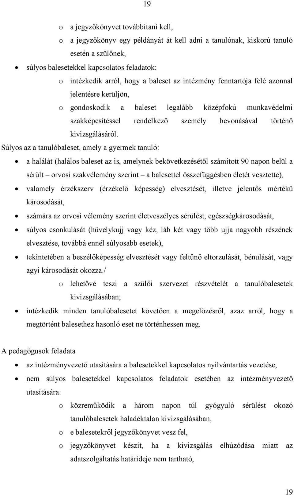Súlyos az a tanulóbaleset, amely a gyermek tanuló: a halálát (halálos baleset az is, amelynek bekövetkezésétől számított 90 napon belül a sérült orvosi szakvélemény szerint a balesettel