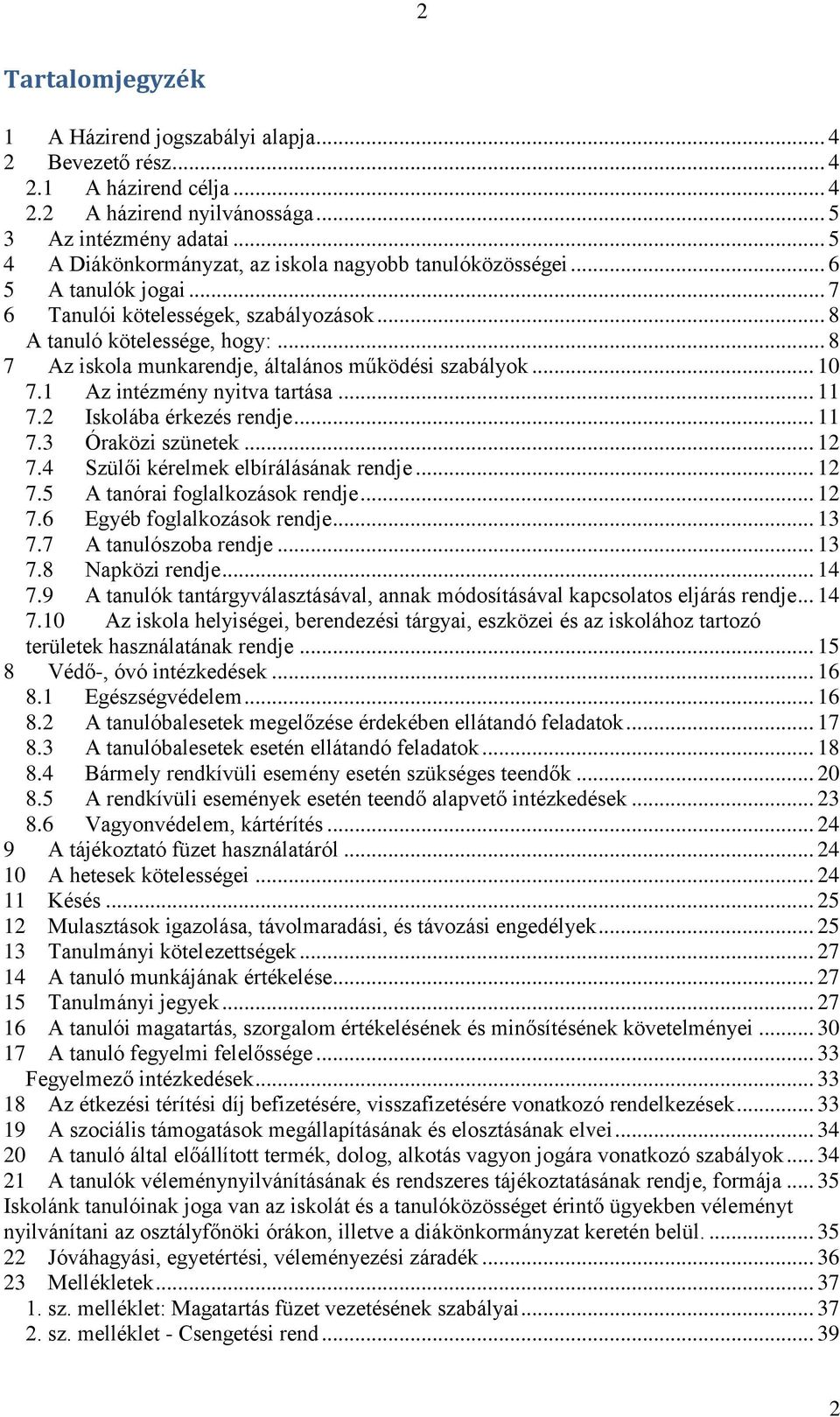 .. 8 7 Az iskola munkarendje, általános működési szabályok... 10 7.1 Az intézmény nyitva tartása... 11 7.2 Iskolába érkezés rendje... 11 7.3 Óraközi szünetek... 12 7.
