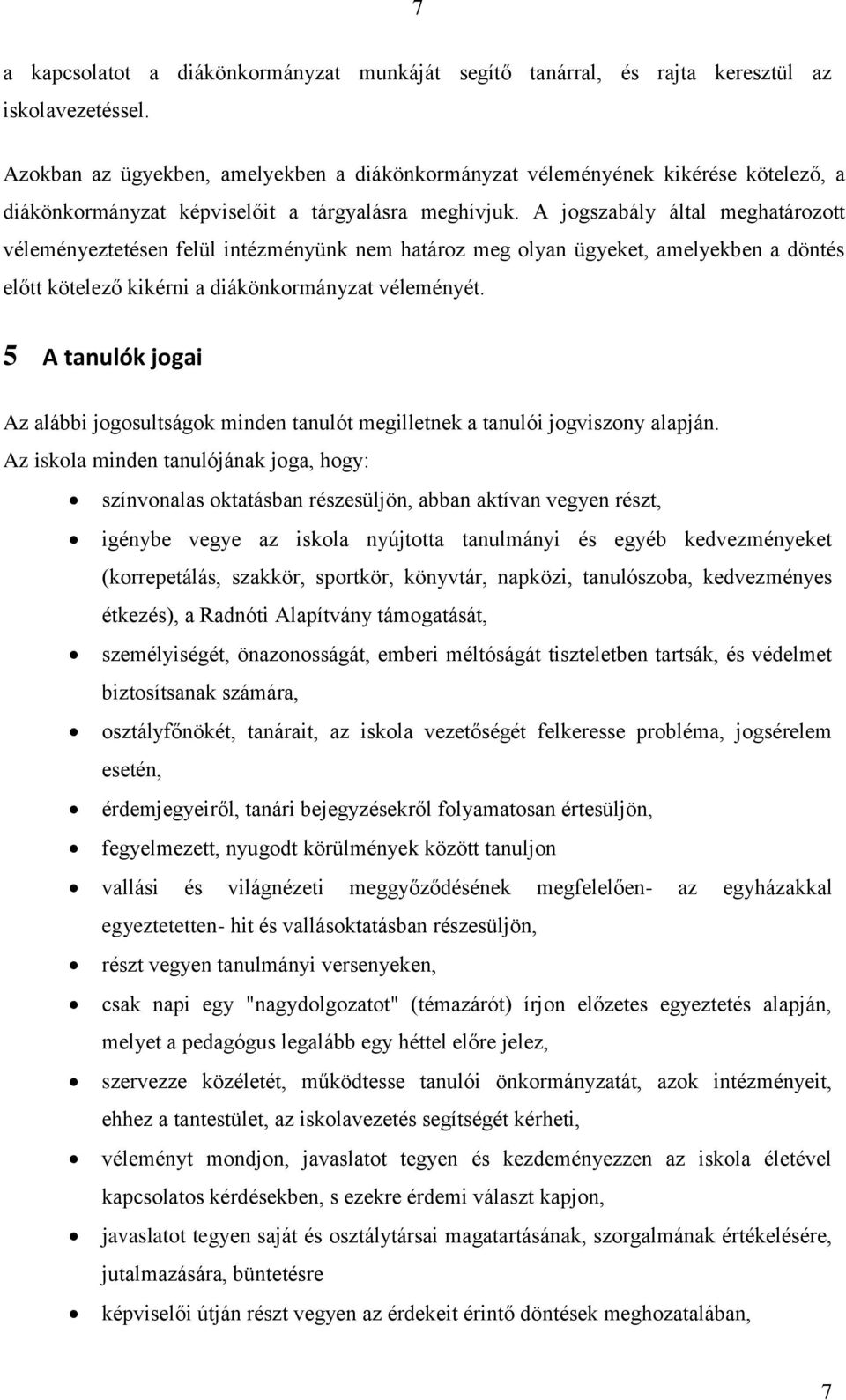 A jogszabály által meghatározott véleményeztetésen felül intézményünk nem határoz meg olyan ügyeket, amelyekben a döntés előtt kötelező kikérni a diákönkormányzat véleményét.
