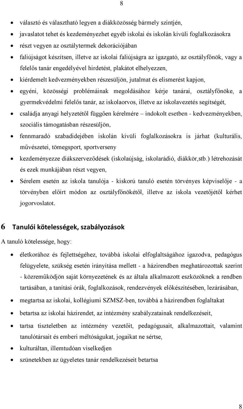 és elismerést kapjon, egyéni, közösségi problémáinak megoldásához kérje tanárai, osztályfőnöke, a gyermekvédelmi felelős tanár, az iskolaorvos, illetve az iskolavezetés segítségét, családja anyagi