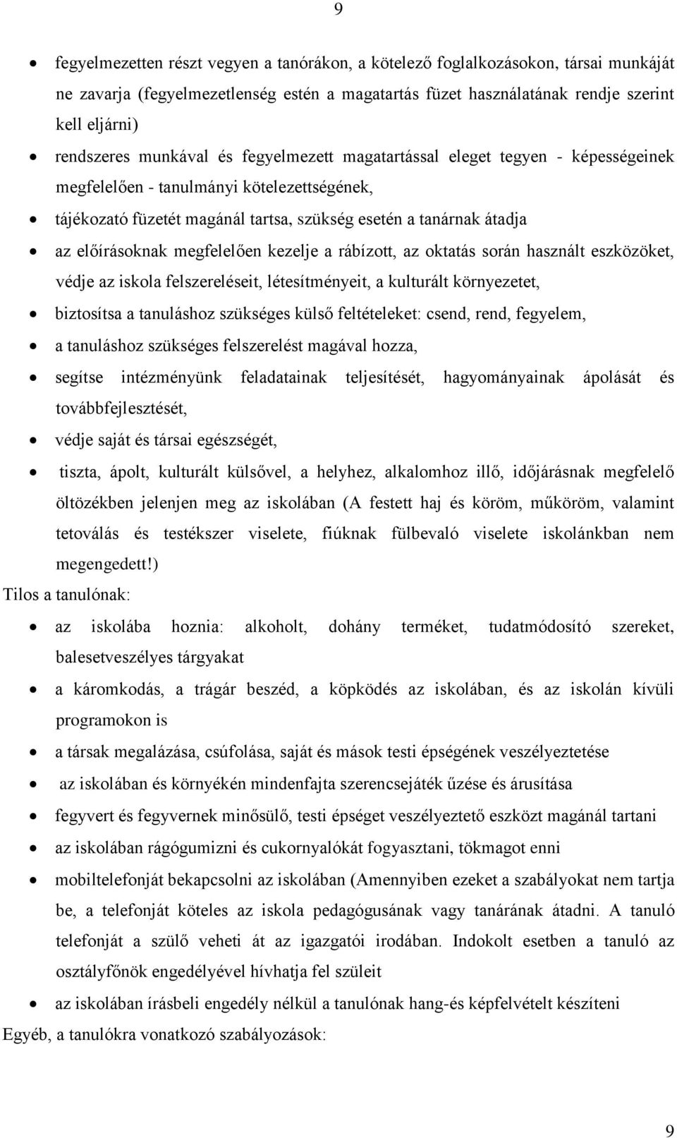 megfelelően kezelje a rábízott, az oktatás során használt eszközöket, védje az iskola felszereléseit, létesítményeit, a kulturált környezetet, biztosítsa a tanuláshoz szükséges külső feltételeket:
