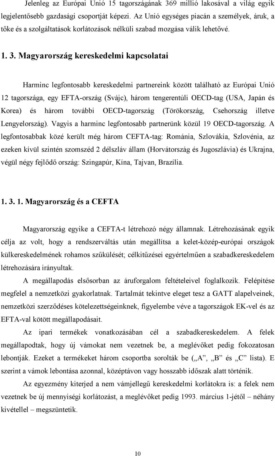 Magyarország kereskedelmi kapcsolatai Harminc legfontosabb kereskedelmi partnereink között található az Európai Unió 12 tagországa, egy EFTA-ország (Svájc), három tengerentúli OECD-tag (USA, Japán és