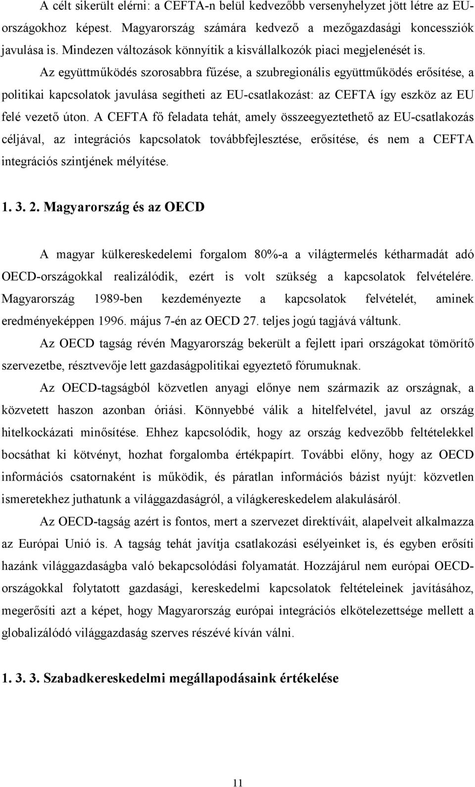 Az együttmcködés szorosabbra fczése, a szubregionális együttmcködés ersítése, a politikai kapcsolatok javulása segítheti az EU-csatlakozást: az CEFTA így eszköz az EU felé vezet úton.