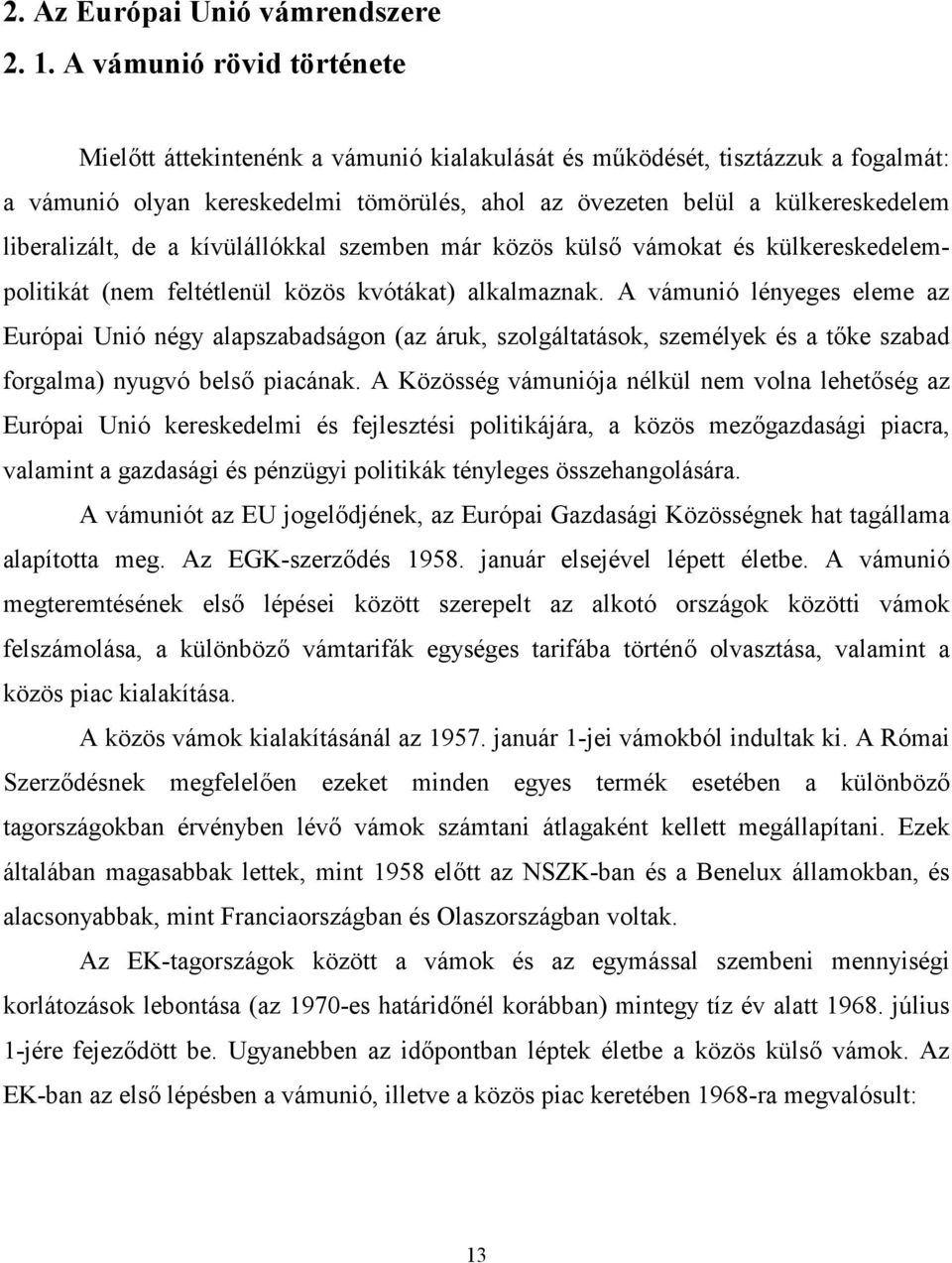 liberalizált, de a kívülállókkal szemben már közös küls vámokat és külkereskedelempolitikát (nem feltétlenül közös kvótákat) alkalmaznak.