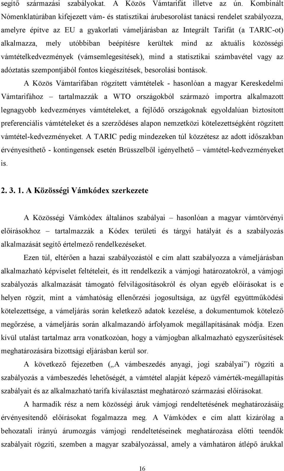 mely utóbbiban beépítésre kerültek mind az aktuális közösségi vámtételkedvezmények (vámsemlegesítések), mind a statisztikai számbavétel vagy az adóztatás szempontjából fontos kiegészítések,
