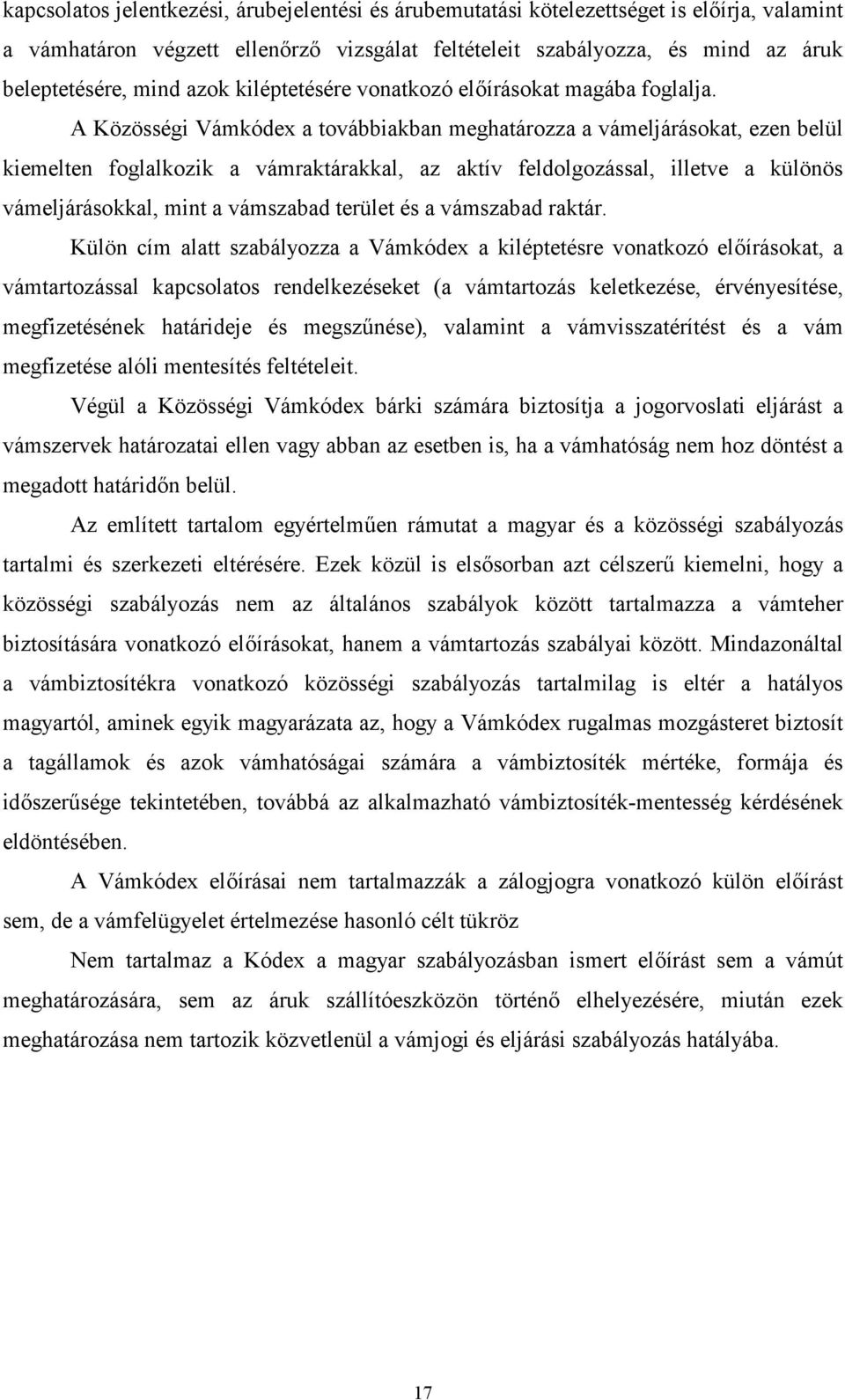 A Közösségi Vámkódex a továbbiakban meghatározza a vámeljárásokat, ezen belül kiemelten foglalkozik a vámraktárakkal, az aktív feldolgozással, illetve a különös vámeljárásokkal, mint a vámszabad
