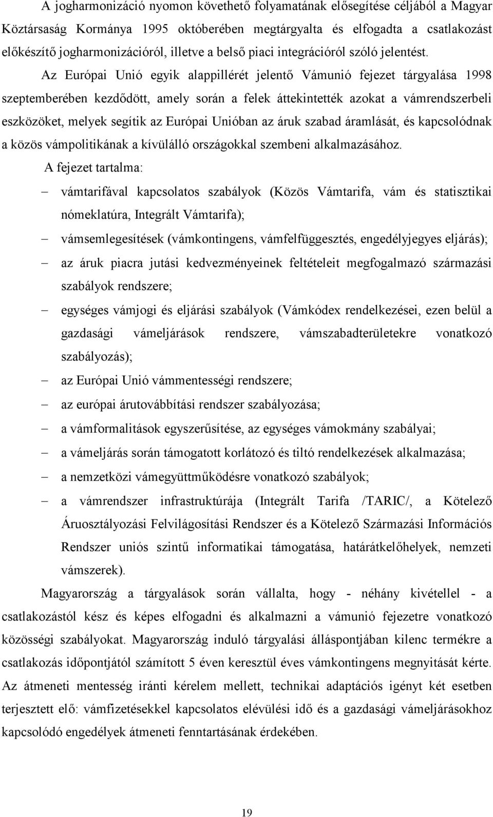 Az Európai Unió egyik alappillérét jelent Vámunió fejezet tárgyalása 1998 szeptemberében kezddött, amely során a felek áttekintették azokat a vámrendszerbeli eszközöket, melyek segítik az Európai