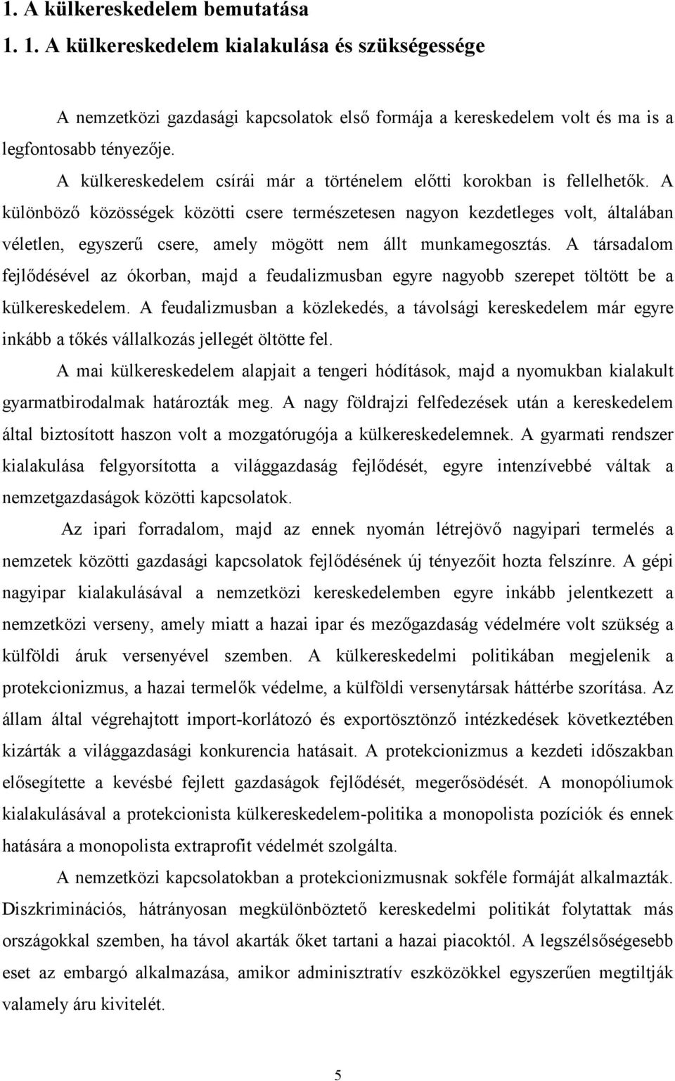 A különböz közösségek közötti csere természetesen nagyon kezdetleges volt, általában véletlen, egyszerc csere, amely mögött nem állt munkamegosztás.