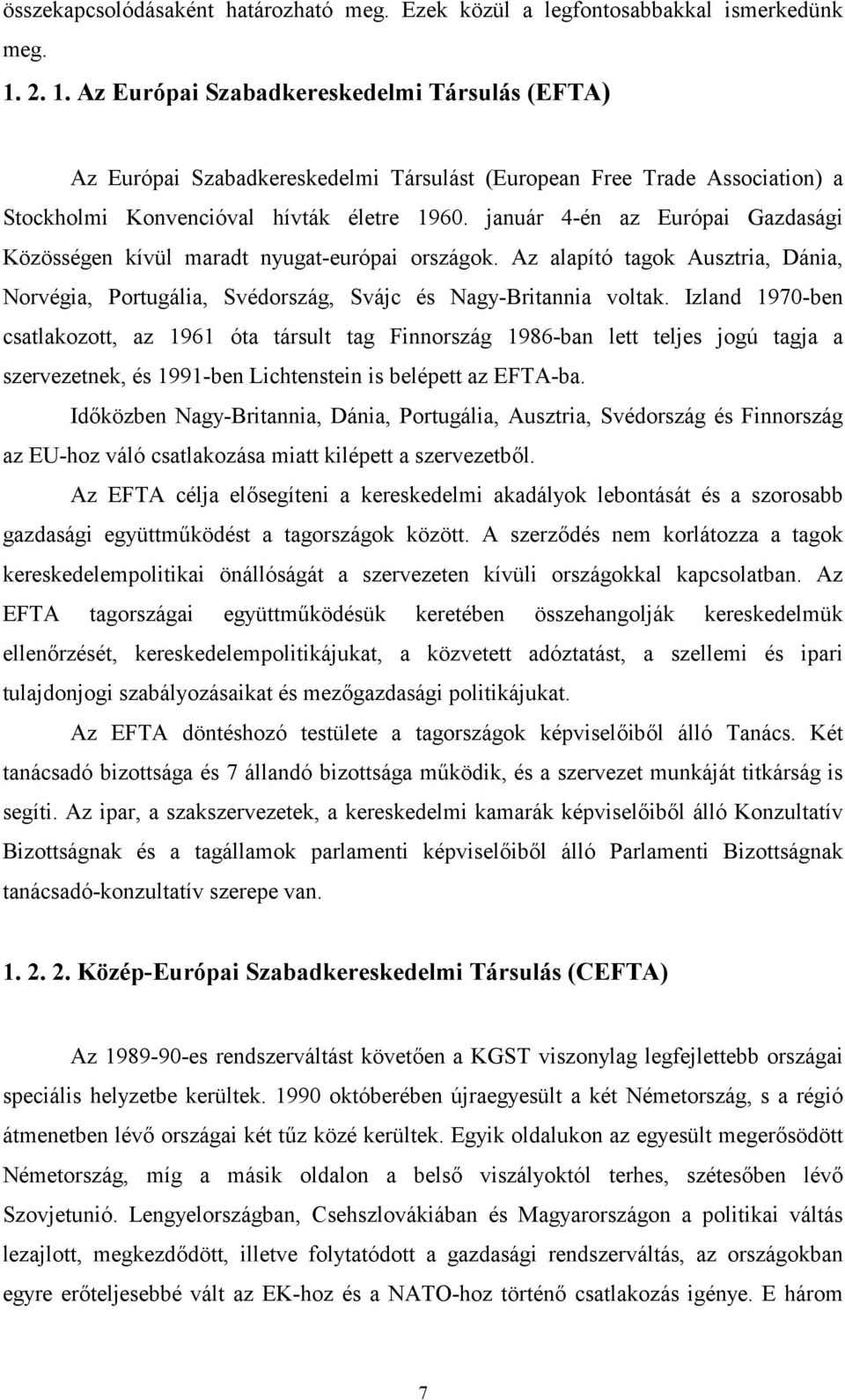 január 4-én az Európai Gazdasági Közösségen kívül maradt nyugat-európai országok. Az alapító tagok Ausztria, Dánia, Norvégia, Portugália, Svédország, Svájc és Nagy-Britannia voltak.