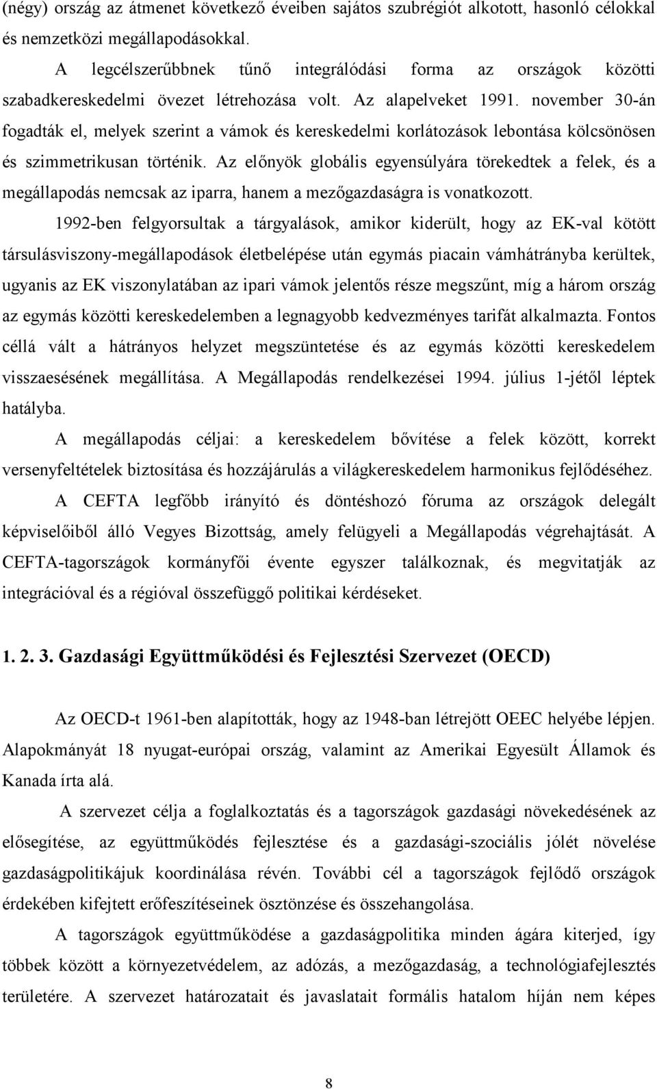 november 30-án fogadták el, melyek szerint a vámok és kereskedelmi korlátozások lebontása kölcsönösen és szimmetrikusan történik.