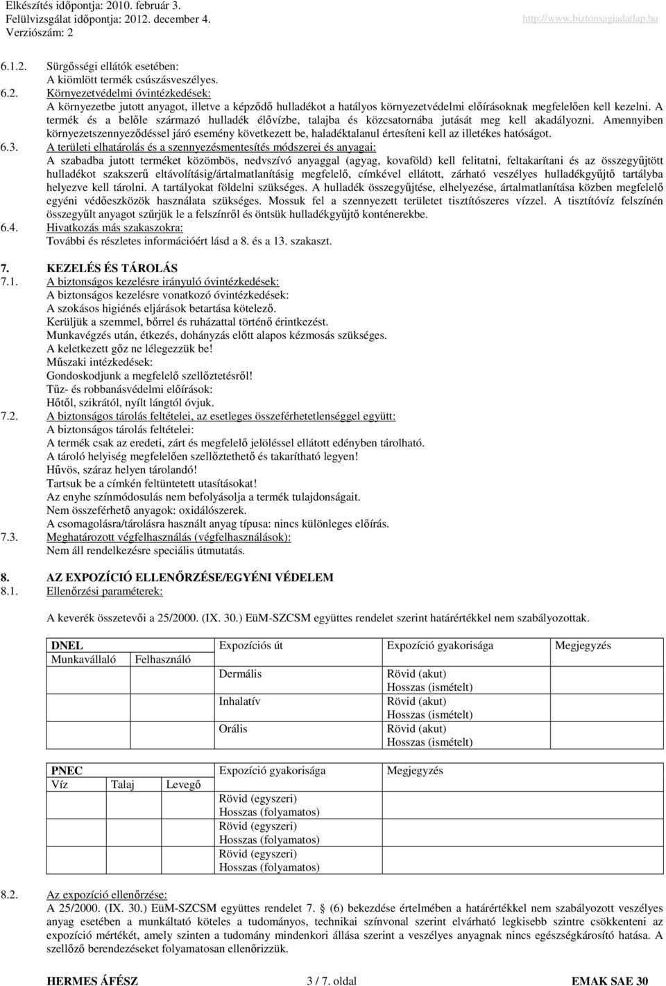 Amennyiben környezetszennyezıdéssel járó esemény következett be, haladéktalanul értesíteni kell az illetékes hatóságot. 6.3.
