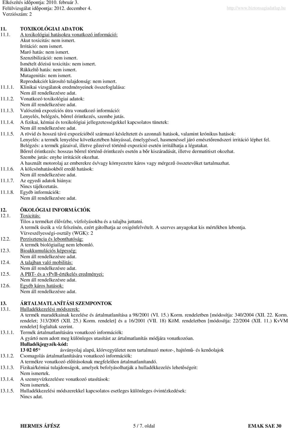 1.2. Vonatkozó toxikológiai adatok: 11.1.3. Valószínő expozíciós útra vonatkozó információ: Lenyelés, belégzés, bırrel érintkezés, szembe jutás. 11.1.4.
