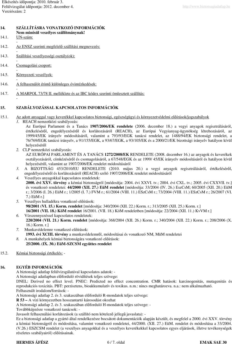 SZABÁLYOZÁSSAL KAPCSOLATOS INFORMÁCIÓK 15.1. Az adott anyaggal vagy keverékkel kapcsolatos biztonsági, egészségügyi és környezetvédelmi elıírások/jogszabályok 1.