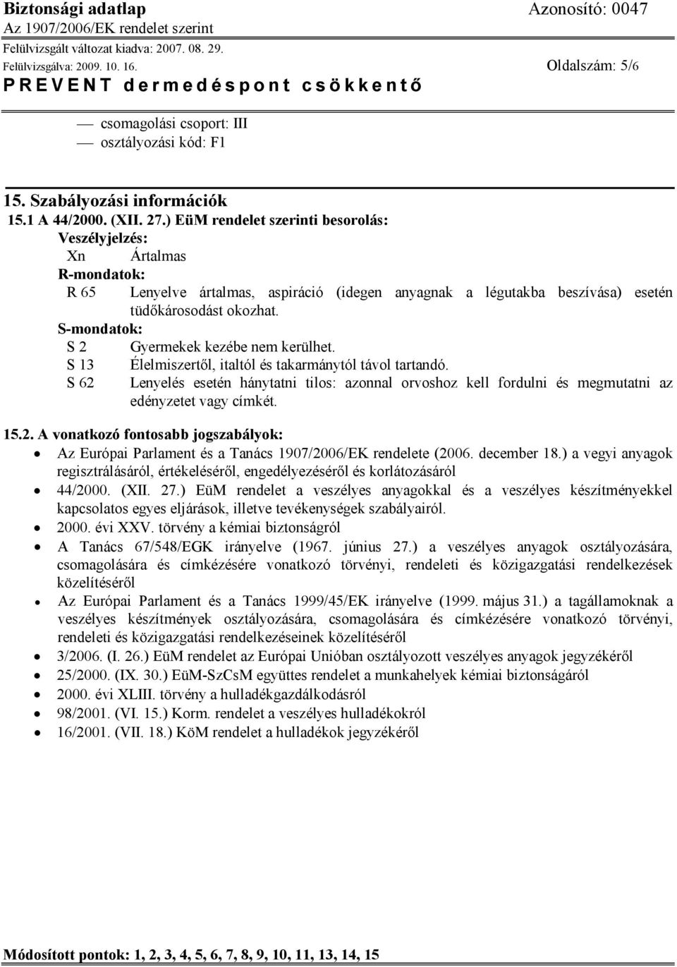 S-mondatok: S 2 Gyermekek kezébe nem kerülhet. S 13 Élelmiszertől, italtól és takarmánytól távol tartandó.