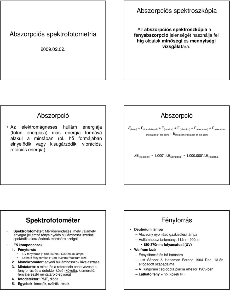 Abszorpció E (total) = E (translational) + E (rotation) + E (vibration) + E (electronic) + E (electronic orientation of the spin) + E (nuclear orientation of the spin) E (electronic) ~ 1.