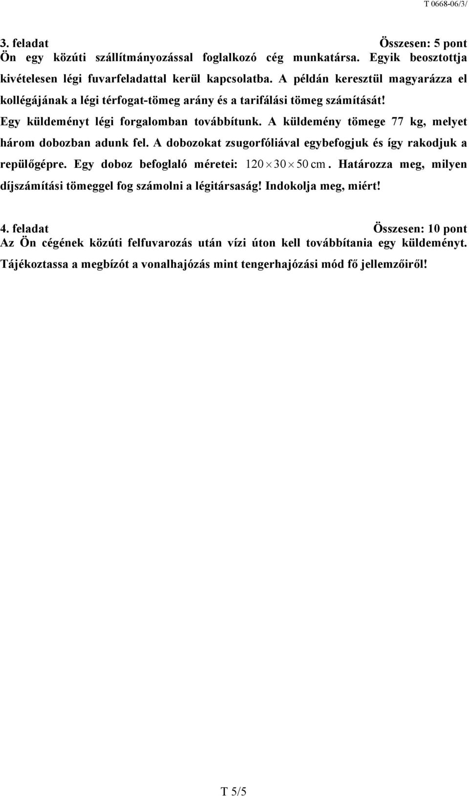 A küldemény tömege 77 kg, melyet három dobozban adunk fel. A dobozokat zsugorfóliával egybefogjuk és így rakodjuk a repülőgépre. Egy doboz befoglaló méretei: 120 30 50 cm.