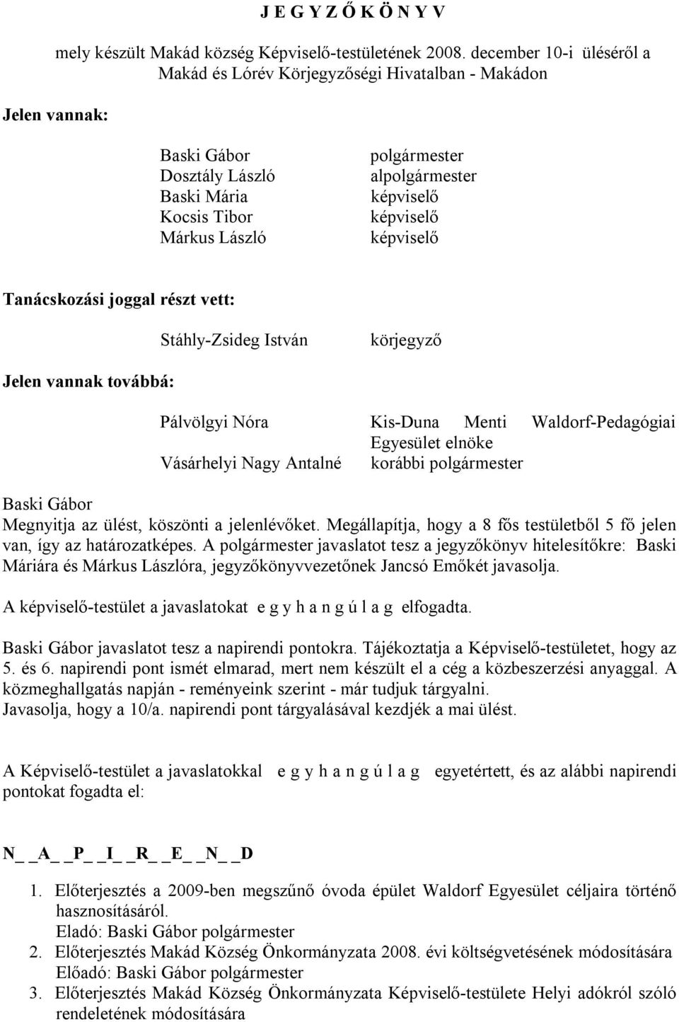 képviselő Tanácskozási joggal részt vett: körjegyző Jelen vannak továbbá: Pálvölgyi Nóra Kis-Duna Menti Waldorf-Pedagógiai Egyesület elnöke Vásárhelyi Nagy Antalné korábbi polgármester Megnyitja az