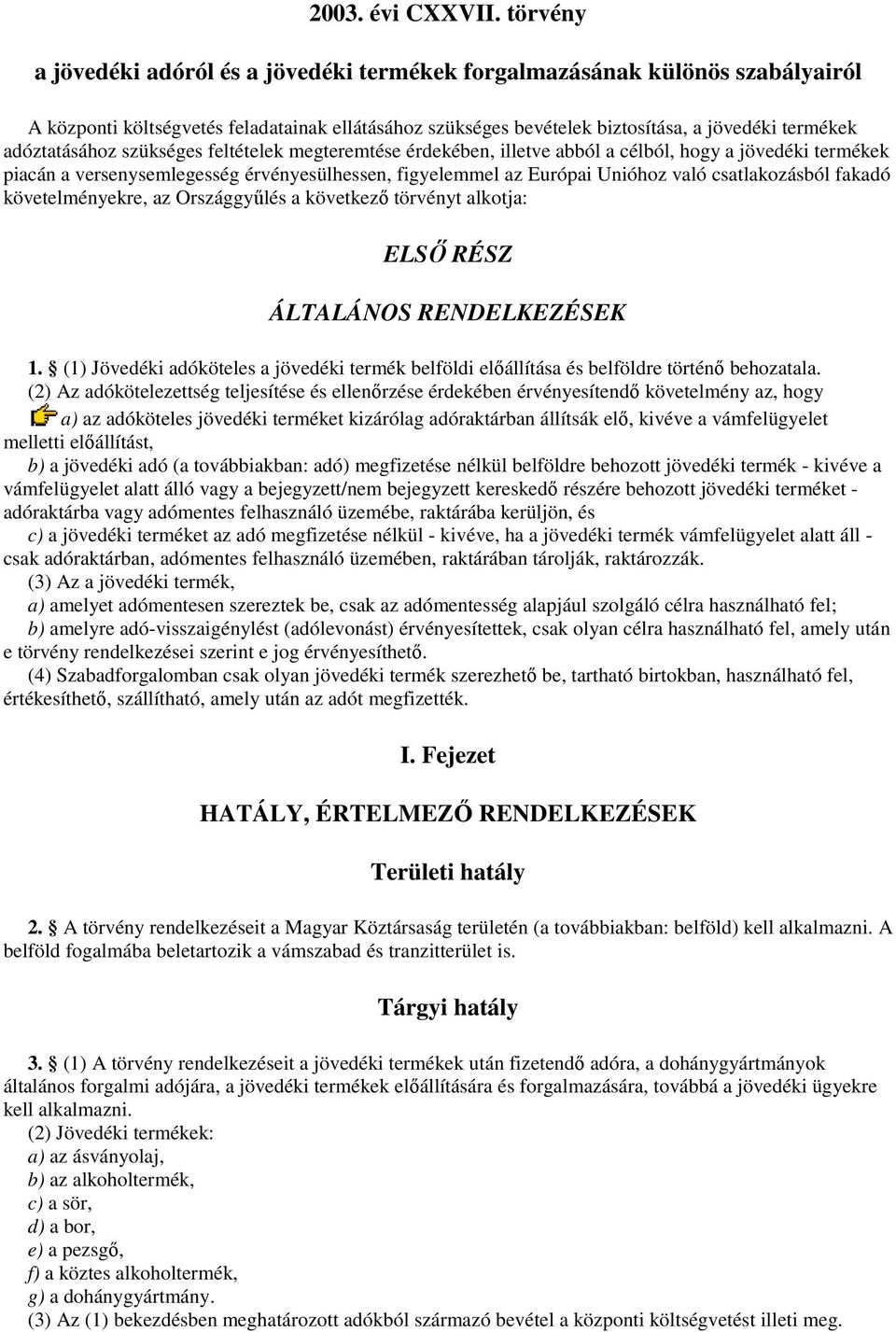 adóztatásához szükséges feltételek megteremtése érdekében, illetve abból a célból, hogy a jövedéki termékek piacán a versenysemlegesség érvényesülhessen, figyelemmel az Európai Unióhoz való