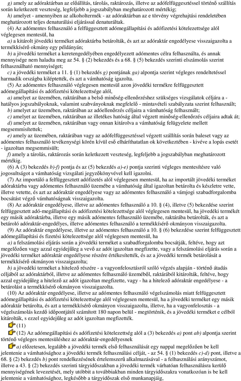 (4) Az adómentes felhasználó a felfüggesztett adómegállapítási és adófizetési kötelezettsége alól véglegesen mentesül, ha a) a kitárolt jövedéki terméket adóraktárba betárolták, és azt az adóraktár