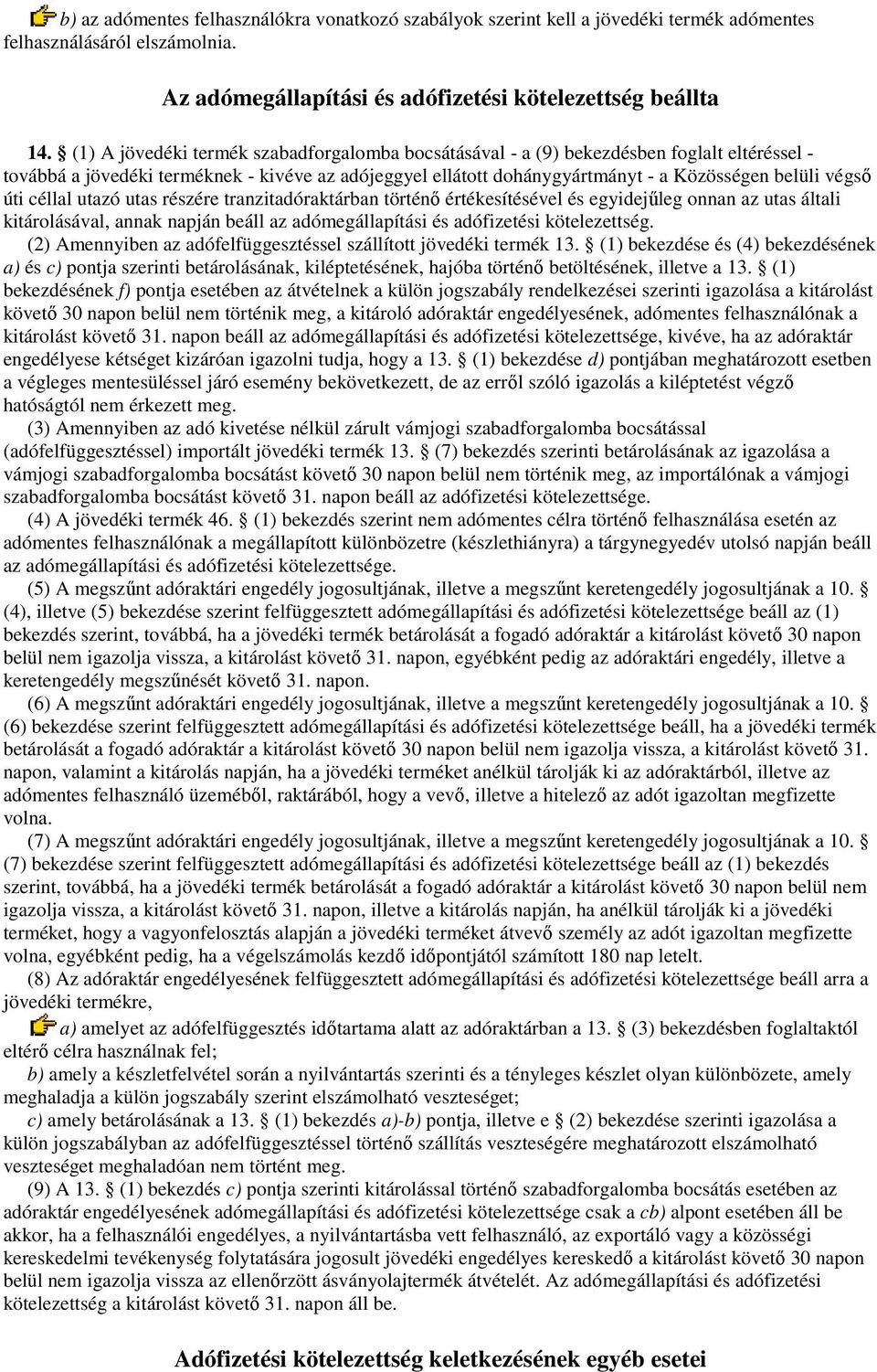 úti céllal utazó utas részére tranzitadóraktárban történı értékesítésével és egyidejőleg onnan az utas általi kitárolásával, annak napján beáll az adómegállapítási és adófizetési kötelezettség.