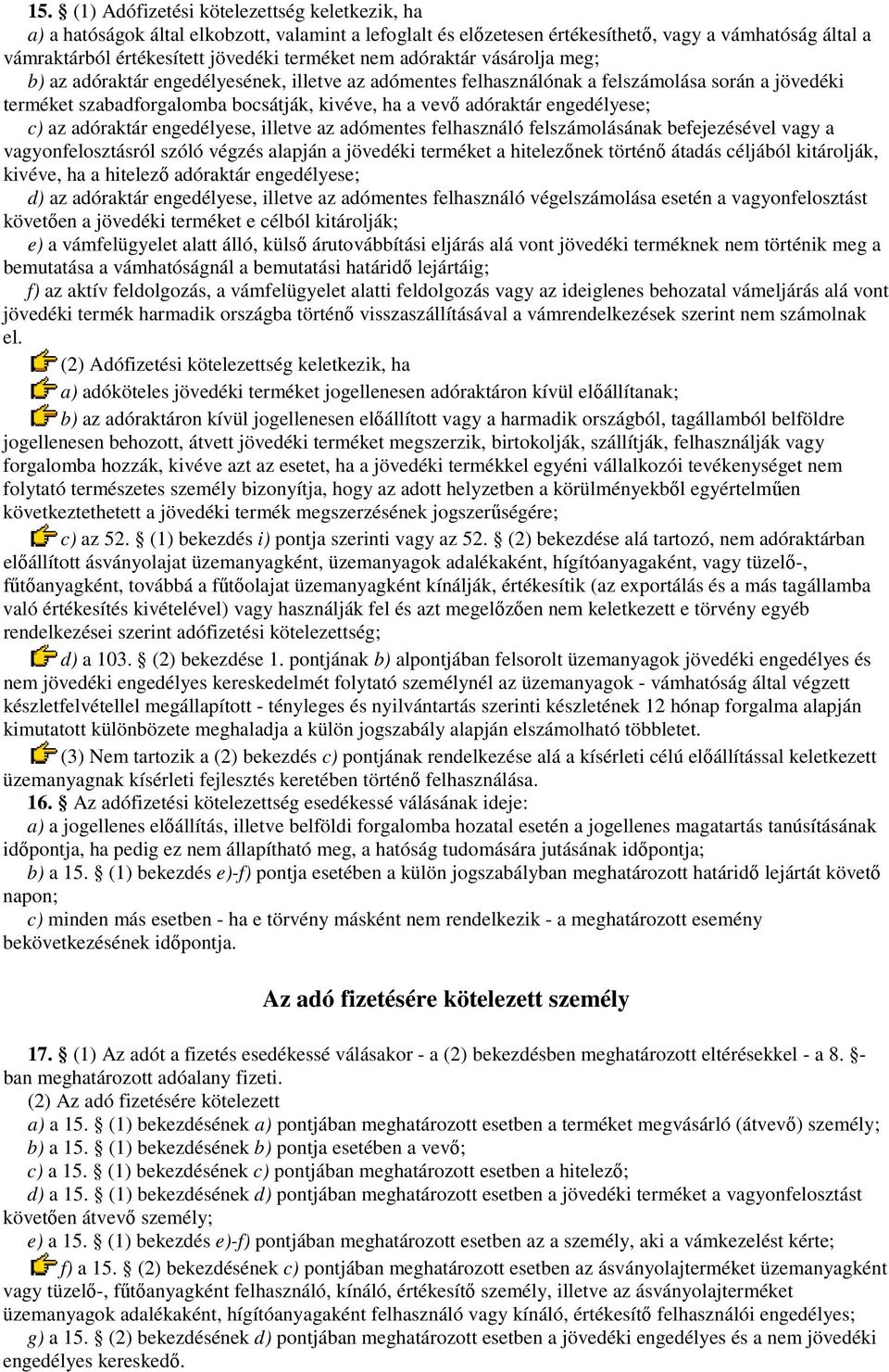adóraktár engedélyese; c) az adóraktár engedélyese, illetve az adómentes felhasználó felszámolásának befejezésével vagy a vagyonfelosztásról szóló végzés alapján a jövedéki terméket a hitelezınek