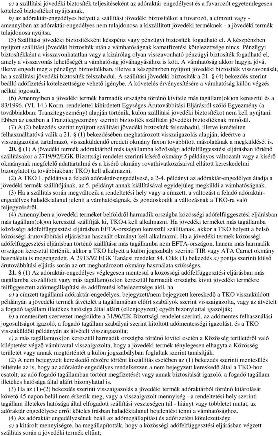 (5) Szállítási jövedéki biztosítékként készpénz vagy pénzügyi biztosíték fogadható el. A készpénzben nyújtott szállítási jövedéki biztosíték után a vámhatóságnak kamatfizetési kötelezettsége nincs.