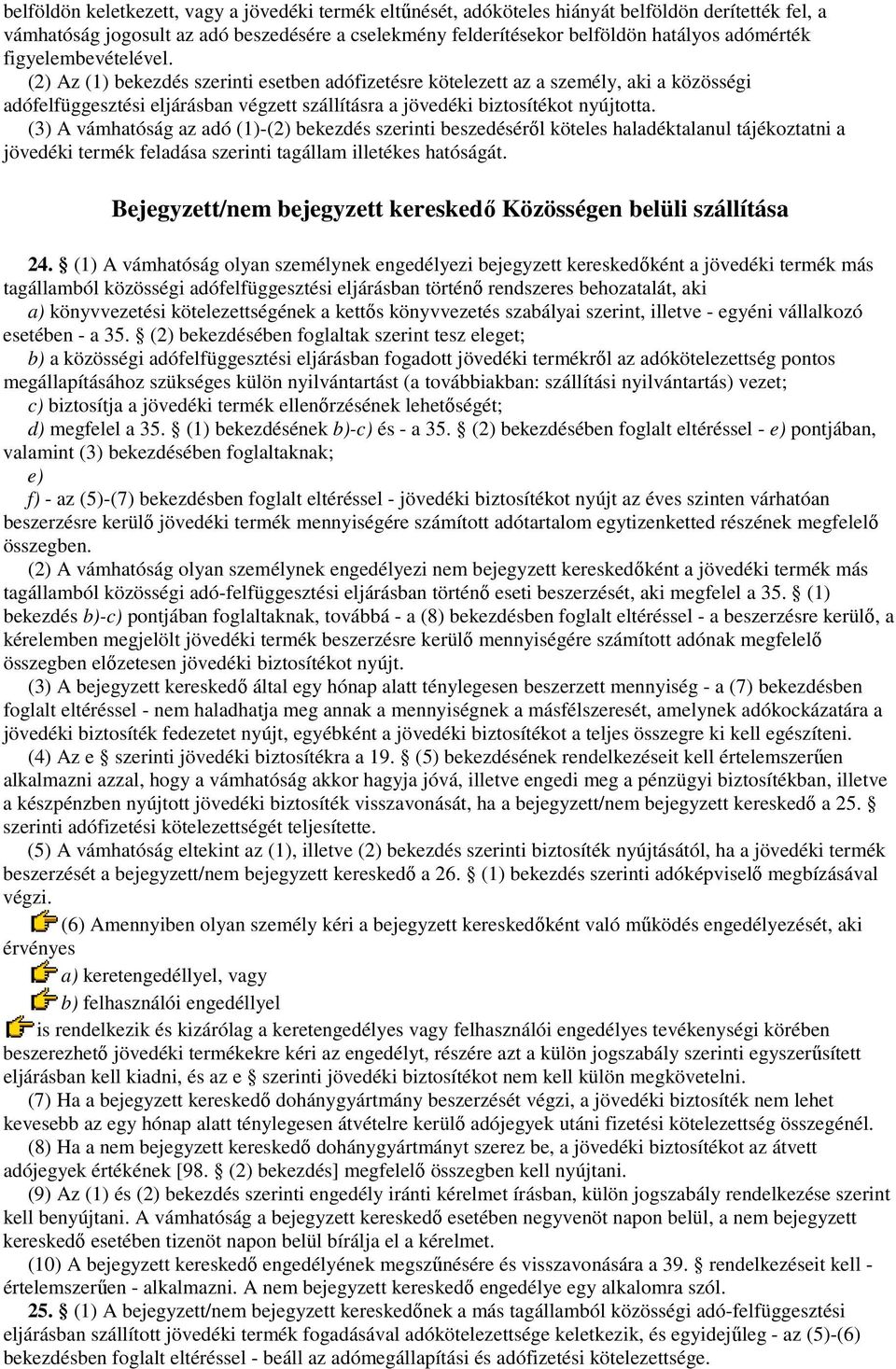 (3) A vámhatóság az adó (1)-(2) bekezdés szerinti beszedésérıl köteles haladéktalanul tájékoztatni a jövedéki termék feladása szerinti tagállam illetékes hatóságát.